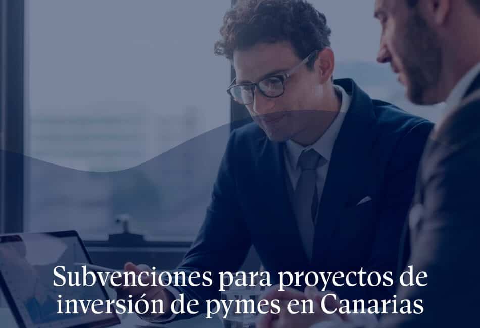 Subvenciones para proyectos de inversión de pymes en Canarias