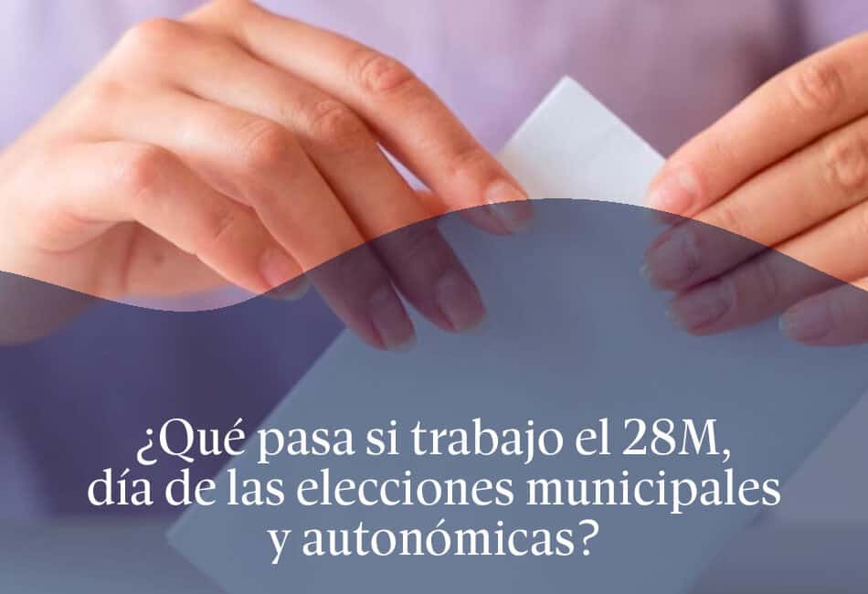 ¿Qué pasa si trabajo el 28M, día de las elecciones municipales y autonómicas?