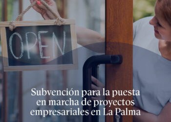 Subvención para la puesta en marcha de proyectos empresariales en la isla de La Palma