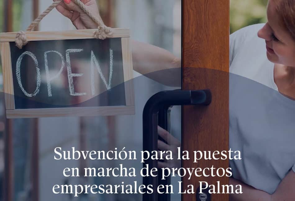 Subvención para la puesta en marcha de proyectos empresariales en la isla de La Palma