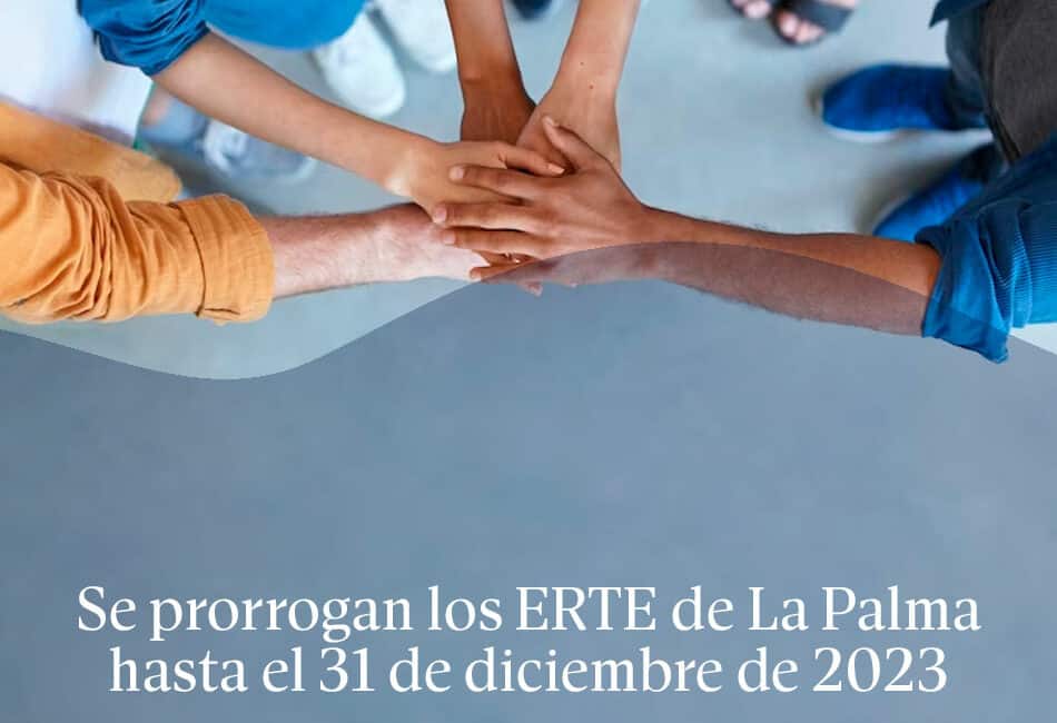 Se prorrogan los ERTE de La Palma hasta el 31 de diciembre de 2023