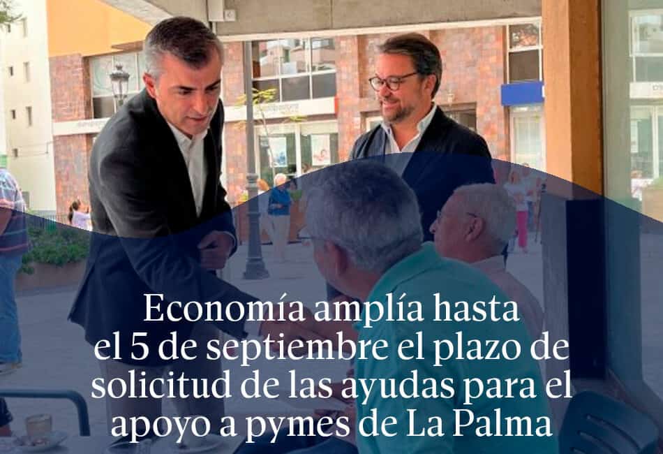 Economía amplía hasta el 5 de septiembre el plazo de solicitud de las ayudas para el apoyo a pymes de La Palma