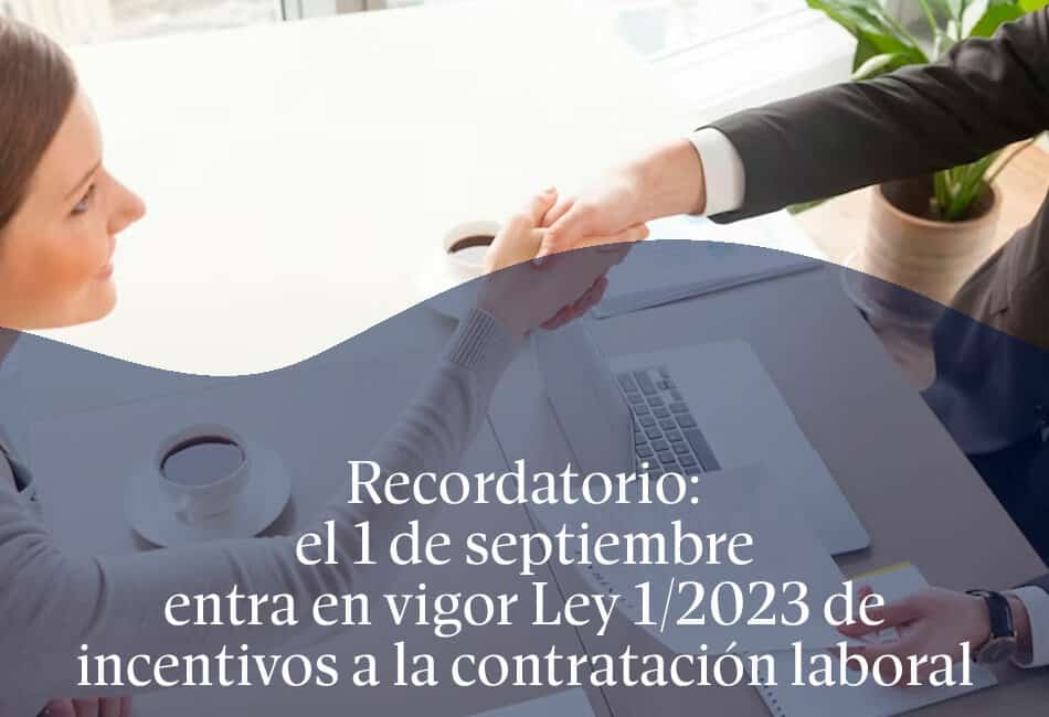 Recordatorio: el 1 de septiembre entra en vigor Ley 1/2023 de incentivos a la contratación laboral